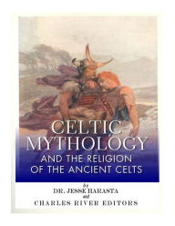 Title: Celtic Mythology and the Religion of the Ancient Celts, Author: Jesse Harasta Dr