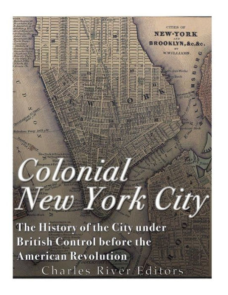 Colonial New York City: The History of the City under British Control before the American Revolution