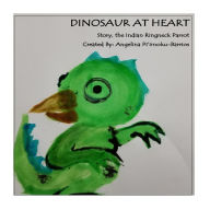 Title: Dinosaur At Heart: Story the Indian Ringneck, Author: Angelina Alejandra Piimoku-Barrios