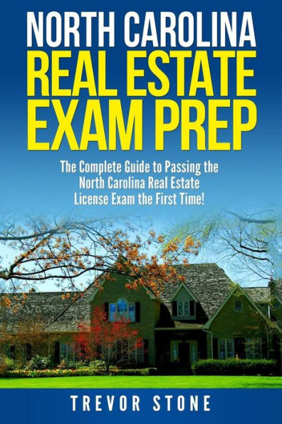 North Carolina Real Estate Exam Prep: The Complete Guide to Passing the North Carolina Real Estate License Exam the First Time!