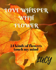 Title: Love whisper with flower, Author: lucy liu