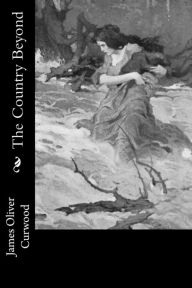 Title: The Country Beyond, Author: James Oliver Curwood