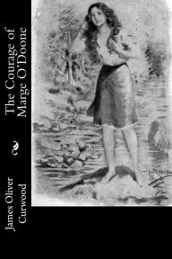 Title: The Courage of Marge O'Doone, Author: James Oliver Curwood