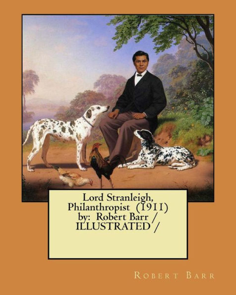 Lord Stranleigh, Philanthropist (1911) by: Robert Barr / ILLUSTRATED /