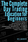 The Complete Day Trading Education for Beginners: a course book to successfully setup & learn the rules, secrets, techniques, psychology, systems & strategy for stocks, futures, forex, etfs & more