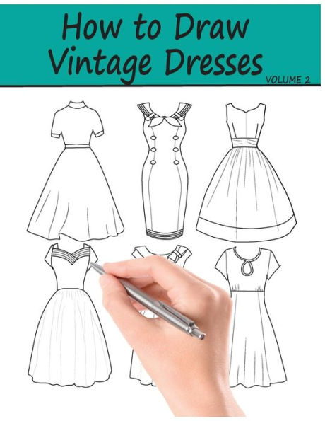 How to Draw Vintage Dresses: 40 Fabulous Vintage Dress Designs with Practice Pages