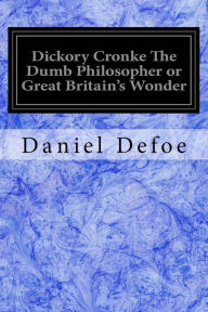 Title: Dickory Cronke The Dumb Philosopher or Great Britain's Wonder, Author: Daniel Defoe