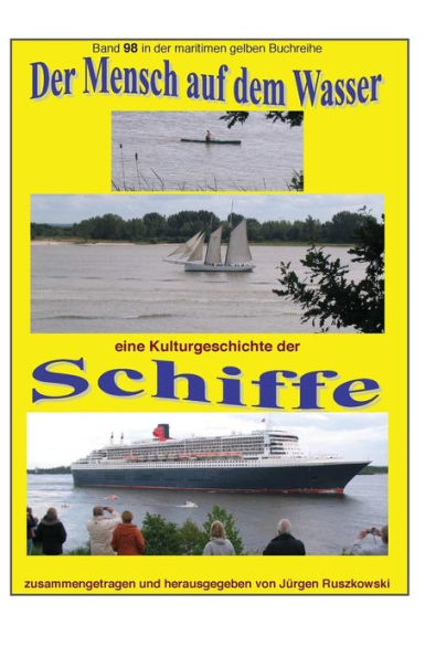 Der Mensch auf dem Wasser - eine Kulturgeschichte der Schiffe: Band 98 in der maritimen gelben Reihe bei Juergen Ruszkowski
