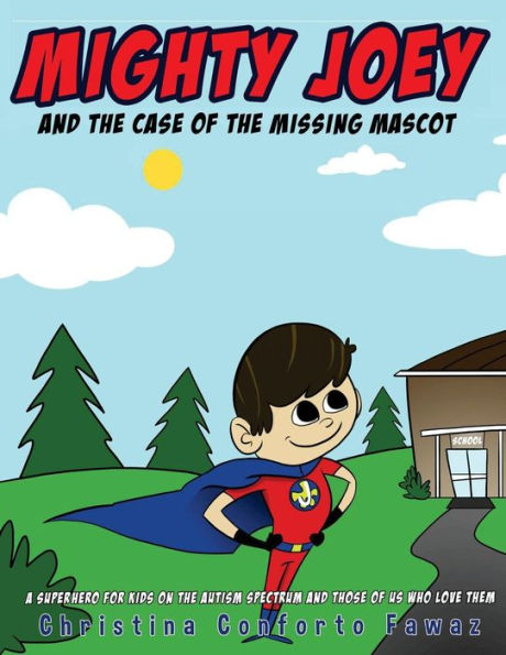 Mighty Joey and the Case of the Missing Mascot: A super hero for kids on the Autism Spectrum and those of us who love them