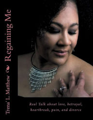 Title: Regaining Me: :Real Talk about love, betrayal, heartbreak, pain, and divorce, Author: Trena' Matthew