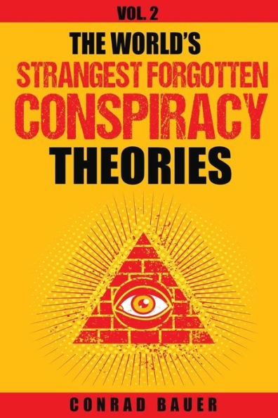 The World's Strangest Forgotten Conspiracy Theories: Vol. 2