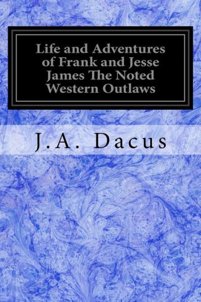 Life and Adventures of Frank and Jesse James The Noted Western Outlaws