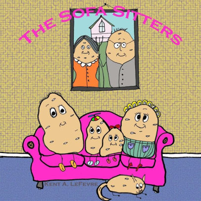 The Sofa Sitters What Couch Potatoes Do By Kent A Lefevre