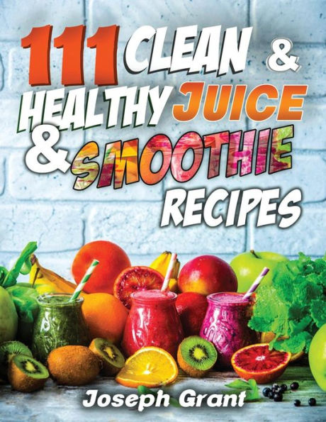 111 Clean & Healthy Juice & Smoothie Recipes