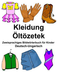 Title: Deutsch-Ungarisch Kleidung/Öltözetek Zweisprachiges Bildwörterbuch für Kinder, Author: Richard Carlson Jr