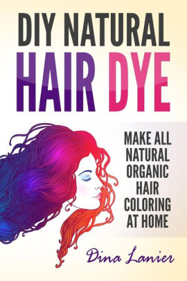Diy Natural Hair Dye Make All Natural Organic Hair Coloring At