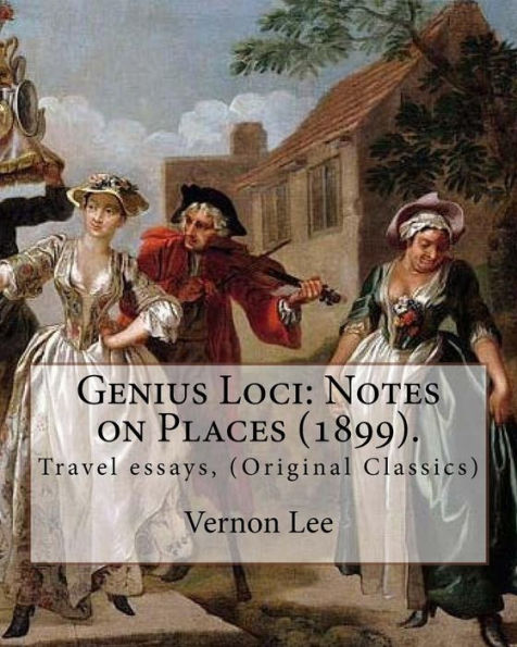 Genius Loci: Notes on Places (1899). By: Vernon Lee: Travel essays, (Original Classics)