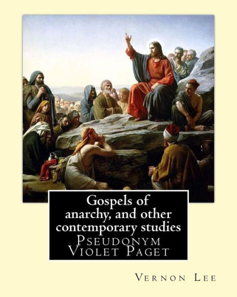 Gospels of anarchy, and other contemporary studies By: Vernon Lee: Vernon Lee was the pseudonym of the British writer Violet Paget (14 October 1856 - 13 February 1935).