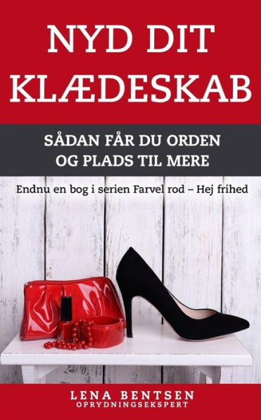 Nyd Dit Klï¿½deskab: Sï¿½dan Fï¿½r Du Orden Og Plads Til Mere