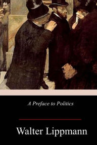 Title: A Preface to Politics, Author: Walter Lippmann