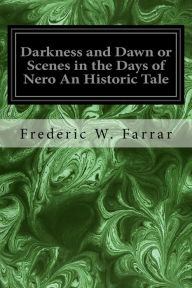 Title: Darkness and Dawn or Scenes in the Days of Nero An Historic Tale, Author: Frederic W. Farrar