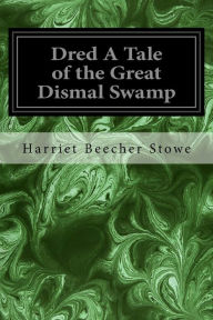 Title: Dred A Tale of the Great Dismal Swamp, Author: Harriet Beecher Stowe