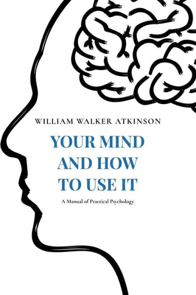 Your Mind and How to Use It: A Manual of Practical Psychology