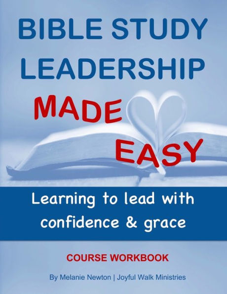 Bible Study Leadership Made Easy Course Workbook: Learning to lead with confidence & grace