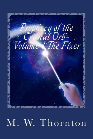 Prophecy of the Crystal Orb-: Volume 1: The Fixer