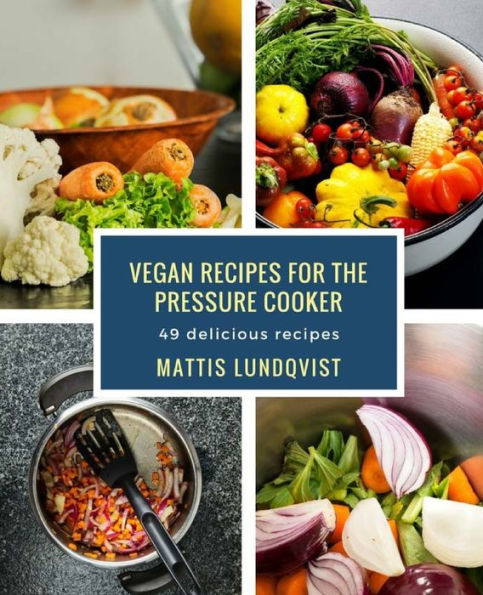 Vegan recipes for the pressure cooker: 49 delicious recipes