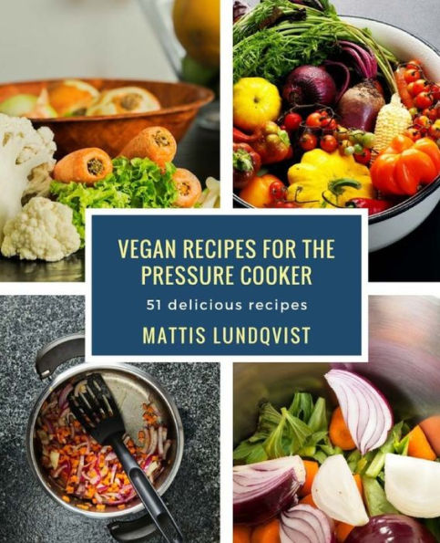 Vegan recipes for the pressure cooker: 51 delicious recipes