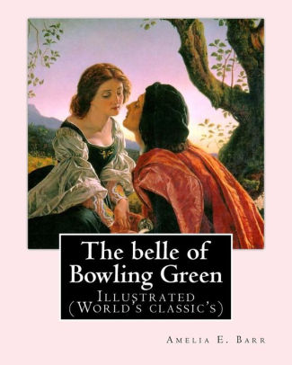 The Belle Of Bowling Green By Amelia E Barr Illustrated By