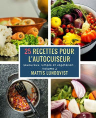 Title: 25 recettes pour l'autocuiseur: savoureux, simple et végétalien, Author: Mattis Lundqvist