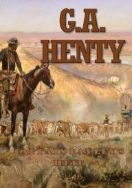 Title: Captain Bayley's Heir: A Tale of the Gold Fields of California, Author: G a Henty