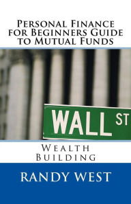 Title: Personal Finance for Beginners Guide to Mutual Funds: Wealth Building, Author: Randy West