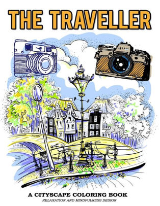 Download The Traveller A Cityscape Coloring Book Relaxation And Mindfulness Design Vintage Camera And Famous Cityscape Image To Color By V Art Paperback Barnes Noble