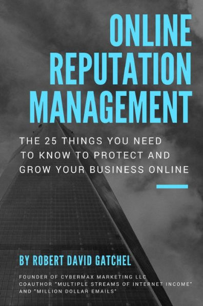 Online Reputation Management: The 25 Things You Need To Know To Protect & Grow Your Business Online