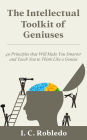 The Intellectual Toolkit of Geniuses: 40 Principles that Will Make You Smarter and Teach You to Think Like a Genius