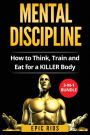 Mental Discipline: How to Think, Train and Eat for a KILLER Body