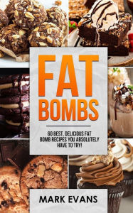 Title: Fat Bombs: 60 Best, Delicious Fat Bomb Recipes You Absolutely Have to Try!, Author: Mark Evans MD