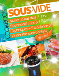 Title: Sous Vide Cookbook: Modern Sous Vide Recipes with Tips and Techniques - The Science of Under Pressure Cooking, Author: Arndt Wassmann