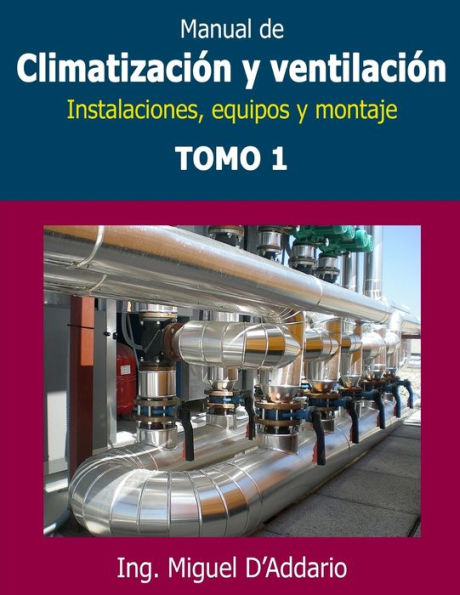 Manual de climatizaciï¿½n y ventilaciï¿½n - Tomo 1: Instalaciones, equipos y montaje