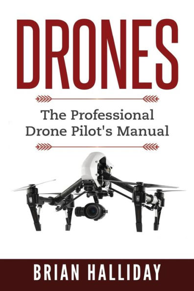 Drones: The Professional Drone Pilot's Manual