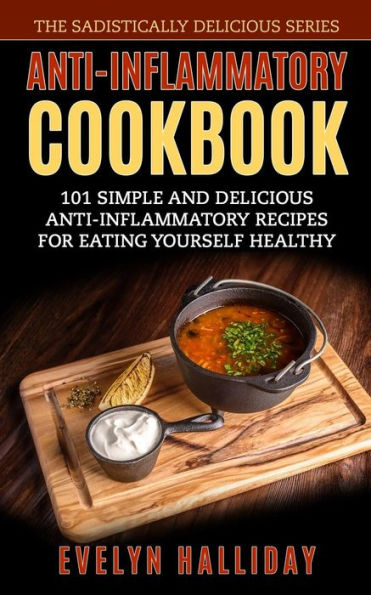 Anti-Inflammatory Cookbook: 101 Simple and Delicious Anti-Inflammatory Recipes for Eating Yourself Healthy
