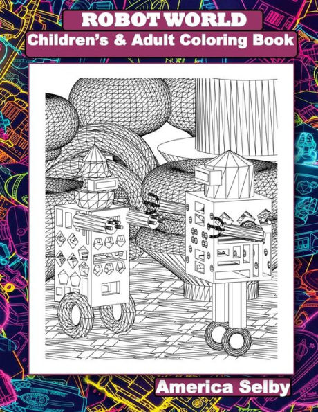 ROBOT WORLD Children's and Adult Coloring Books: ROBOT WORLD Children's and Adult Coloring Books