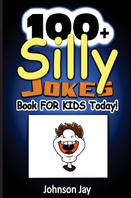 100+ Silly Jokes Book for Kids Today!: A Unique Combination Of Jokes ...