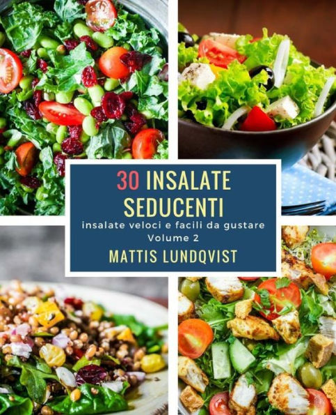 30 insalate seducenti: insalate veloci e facili da gustare