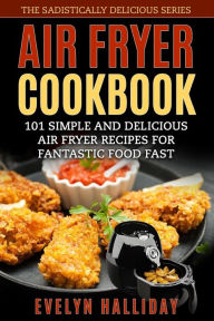 Title: Air Fryer Cookbook: 101 Simple and delicious Air Fryer Recipes for Fantastic Food Fast, Author: Evelyn Halliday