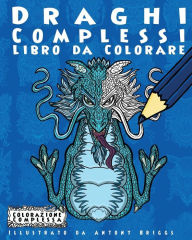 Title: Draghi Complessi - Libro da Colorare: Divertimento aper adulti e bambini, Author: Antony Briggs