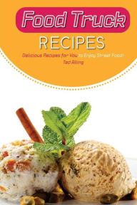 Title: Food Truck Recipes: Delicious Recipes for You to Enjoy Street Food!, Author: Ted Alling